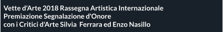 Vette d'Arte 2018 Rassegna Artistica Internazionale  Premiazione Segnalazione d'Onore con i Critici d'Arte Silvia  Ferrara ed Enzo Nasillo